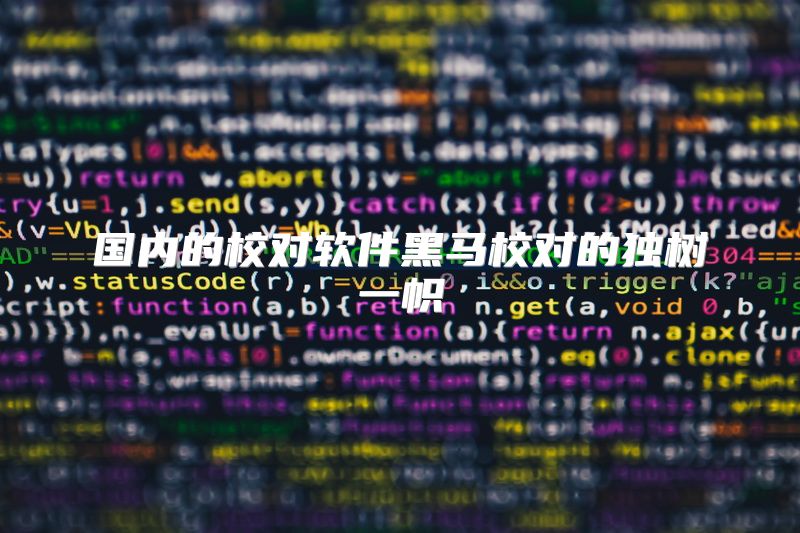 国内的校对软件黑马校对的独树一帜