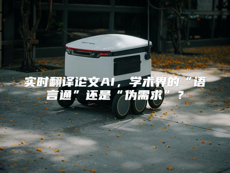 实时翻译论文AI，学术界的“语言通”还是“伪需求”？