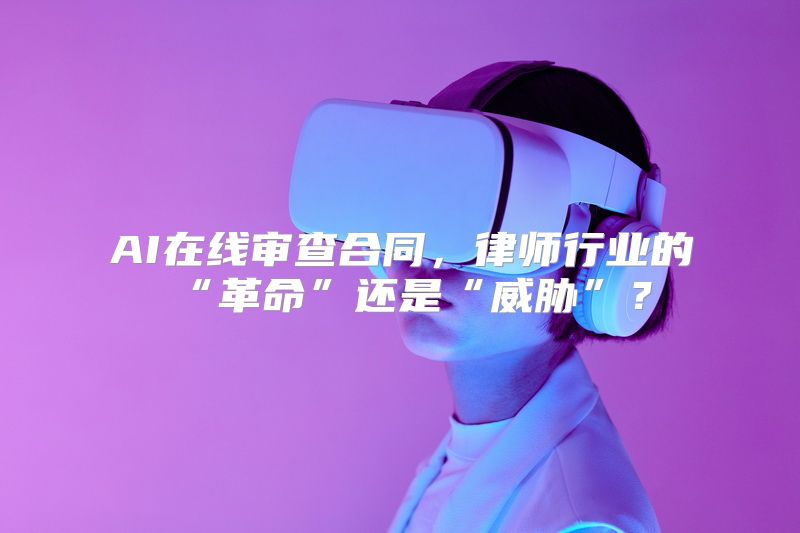 AI在线审查合同，律师行业的“革命”还是“威胁”？