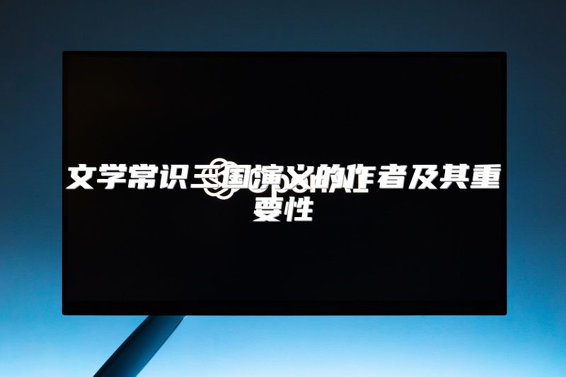 文学常识三国演义的作者及其重要性