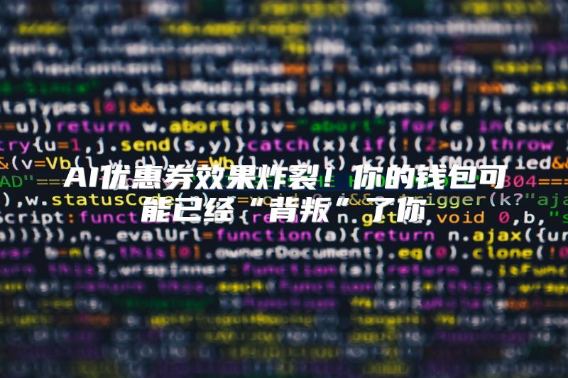 AI优惠券效果炸裂！你的钱包可能已经“背叛”了你