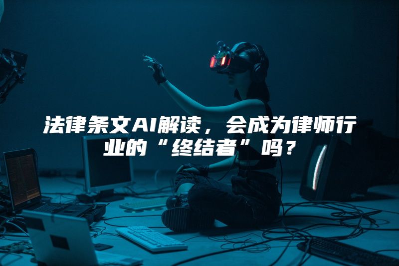 法律条文AI解读，会成为律师行业的“终结者”吗？