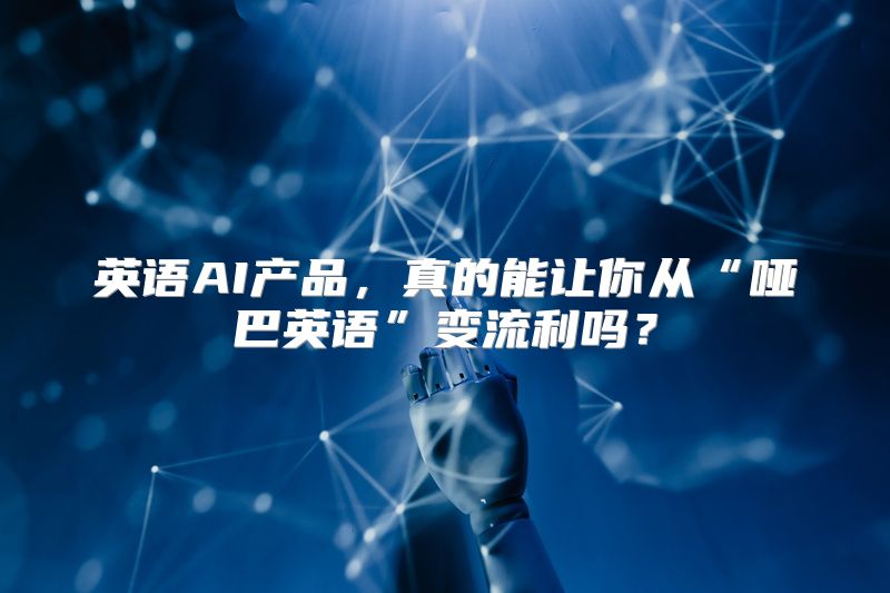 英语AI产品，真的能让你从“哑巴英语”变流利吗？