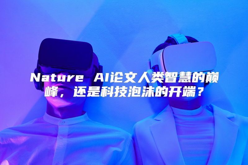 Nature AI论文人类智慧的巅峰，还是科技泡沫的开端？