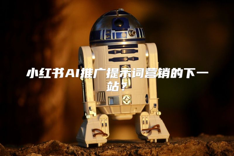 小红书AI推广提示词营销的下一站？