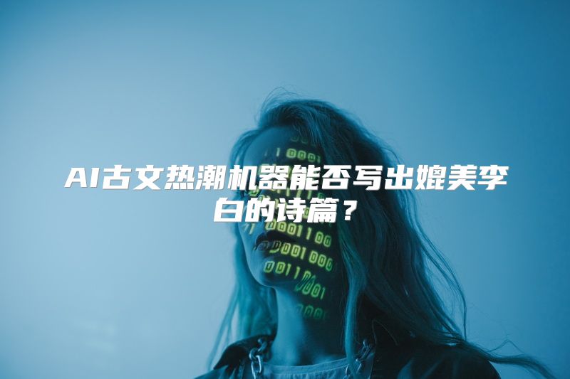 AI古文热潮机器能否写出媲美李白的诗篇？