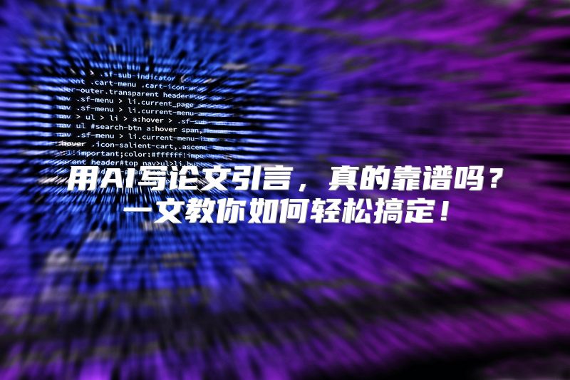 用AI写论文引言，真的靠谱吗？一文教你如何轻松搞定！