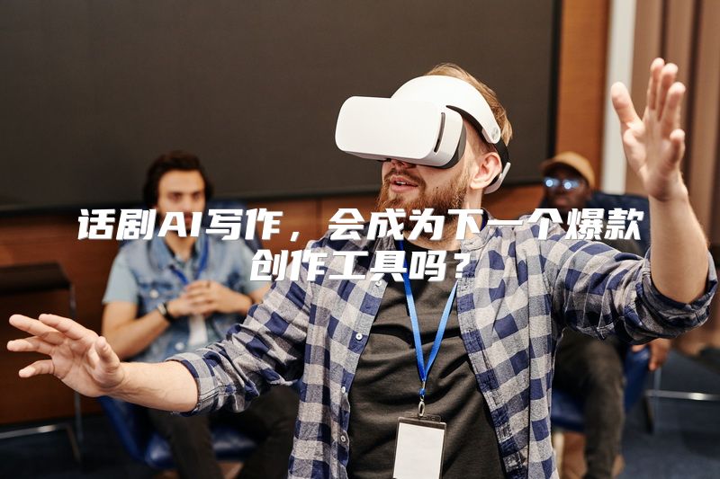 话剧AI写作，会成为下一个爆款创作工具吗？