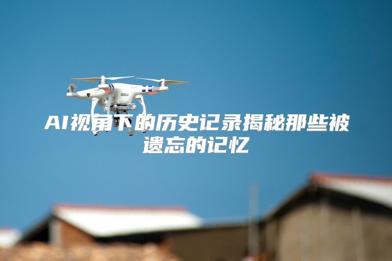 AI视角下的历史记录揭秘那些被遗忘的记忆