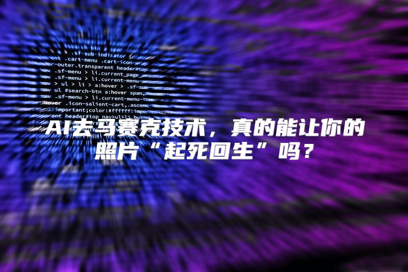 AI去马赛克技术，真的能让你的照片“起死回生”吗？