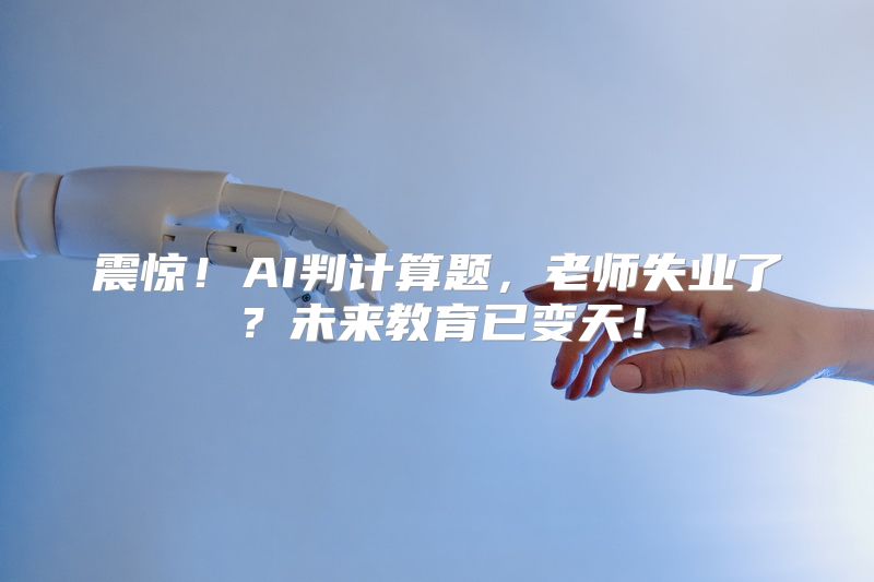 震惊！AI判计算题，老师失业了？未来教育已变天！