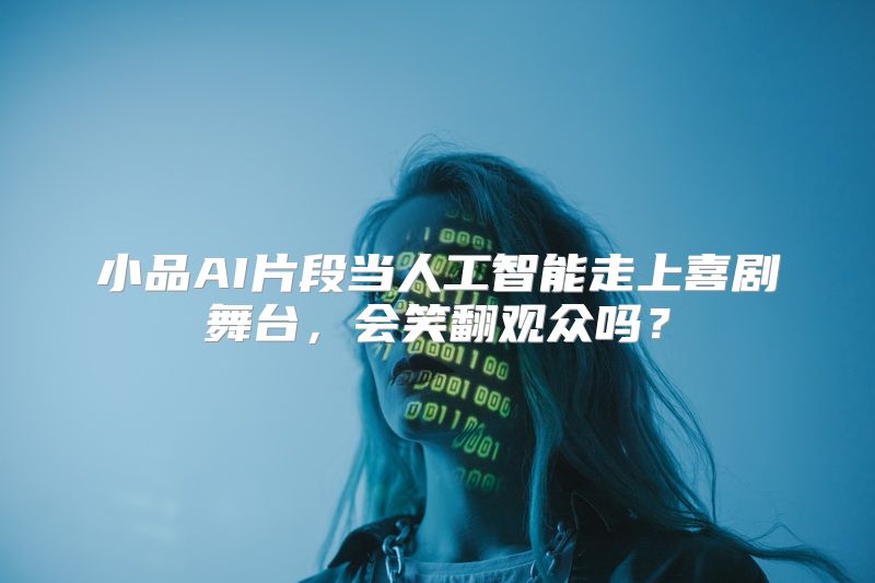 小品AI片段当人工智能走上喜剧舞台，会笑翻观众吗？
