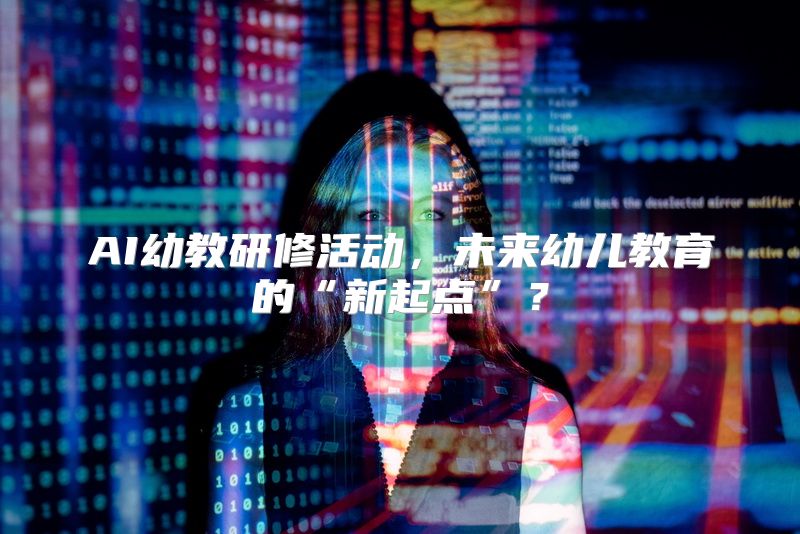 AI幼教研修活动，未来幼儿教育的“新起点”？
