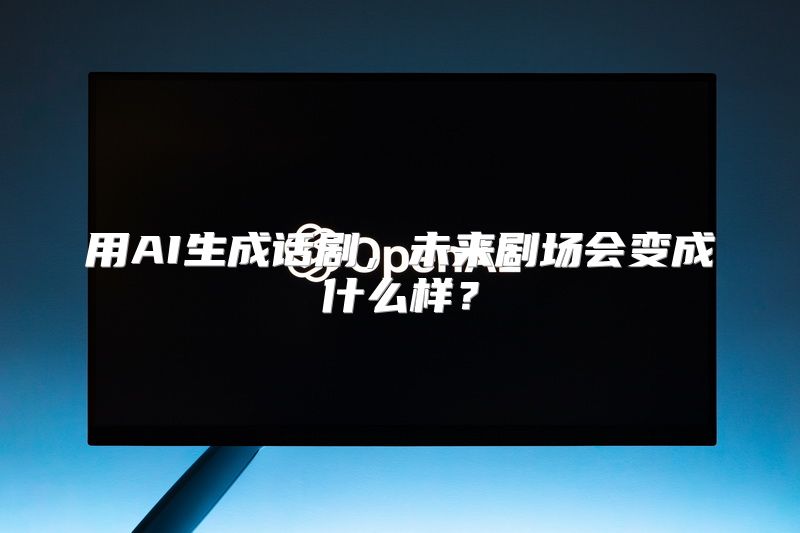 用AI生成话剧，未来剧场会变成什么样？