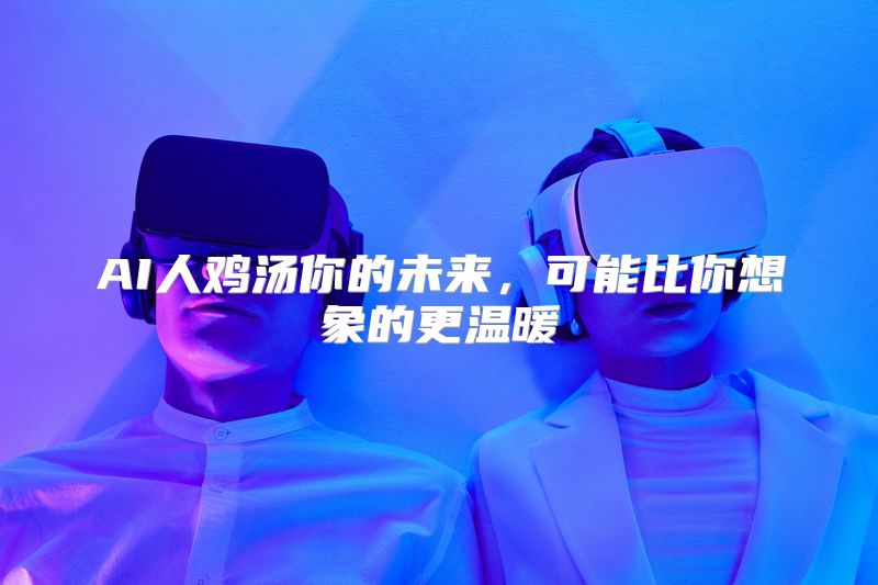 AI人鸡汤你的未来，可能比你想象的更温暖