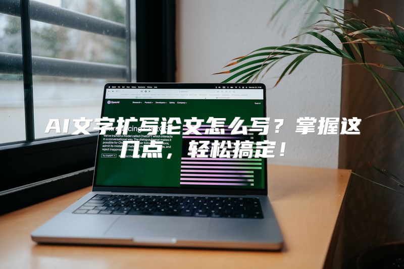 AI文字扩写论文怎么写？掌握这几点，轻松搞定！