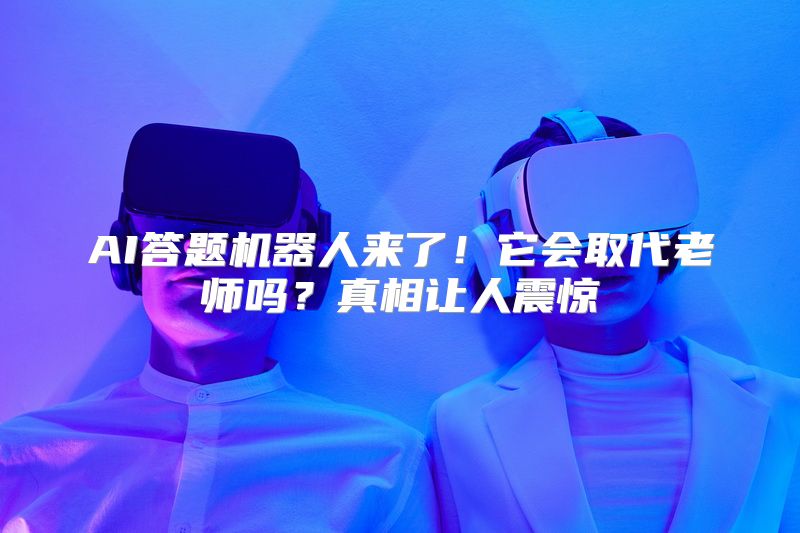 AI答题机器人来了！它会取代老师吗？真相让人震惊