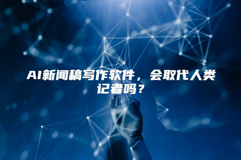 AI新闻稿写作软件，会取代人类记者吗？