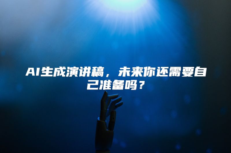 AI生成演讲稿，未来你还需要自己准备吗？