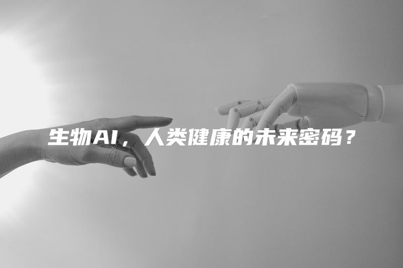 生物AI，人类健康的未来密码？