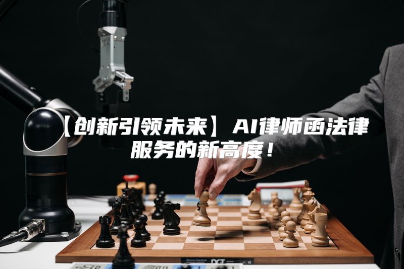 【创新引领未来】AI律师函法律服务的新高度！