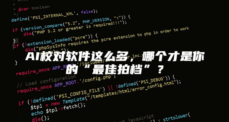 AI校对软件这么多，哪个才是你的“最佳拍档”？