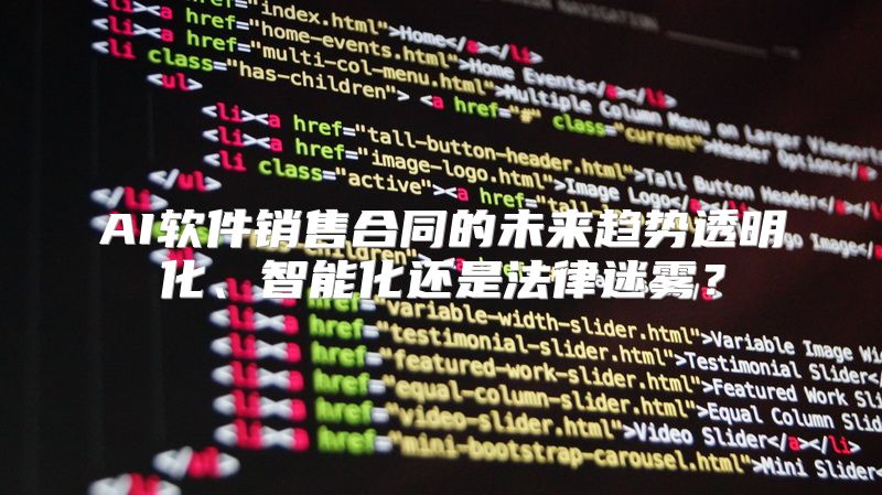 AI软件销售合同的未来趋势透明化、智能化还是法律迷雾？