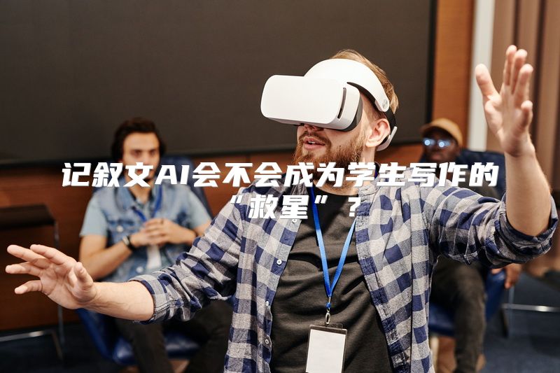 记叙文AI会不会成为学生写作的“救星”？