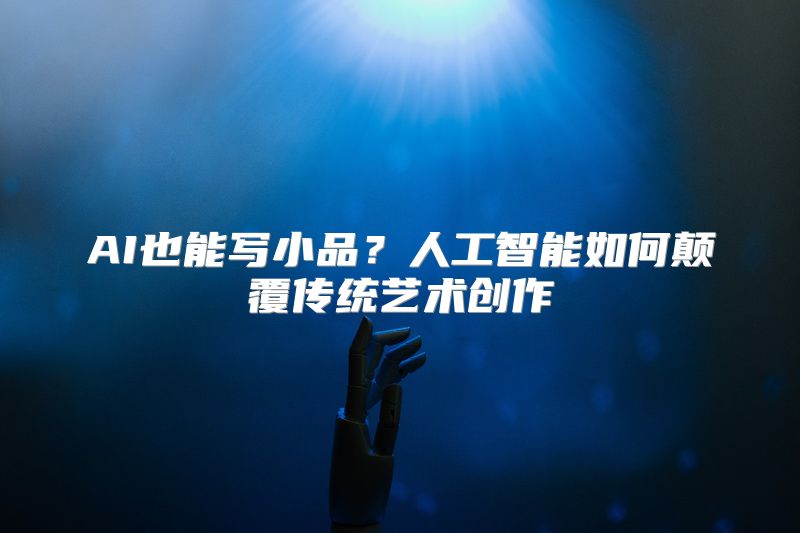 AI也能写小品？人工智能如何颠覆传统艺术创作