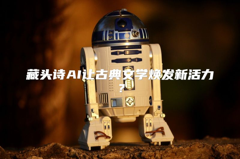 藏头诗AI让古典文学焕发新活力？