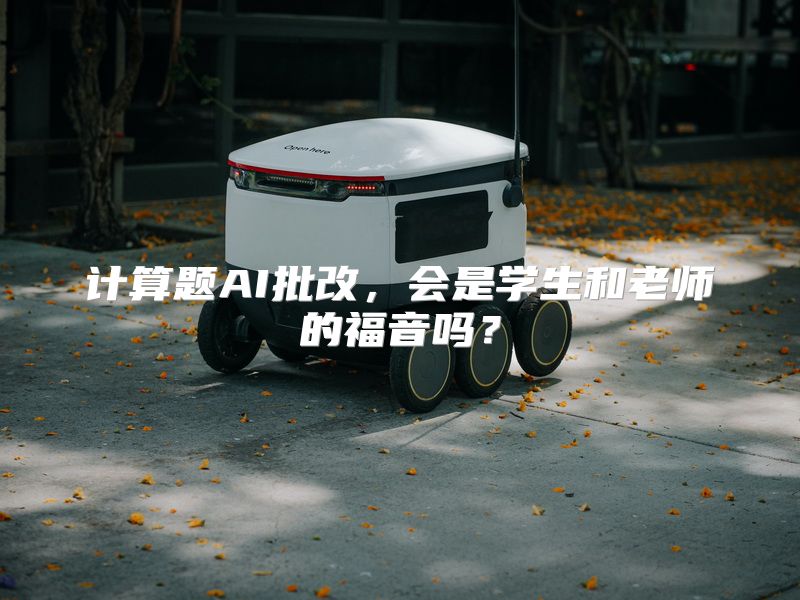 计算题AI批改，会是学生和老师的福音吗？