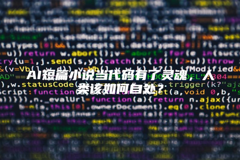 AI短篇小说当代码有了灵魂，人类该如何自处？