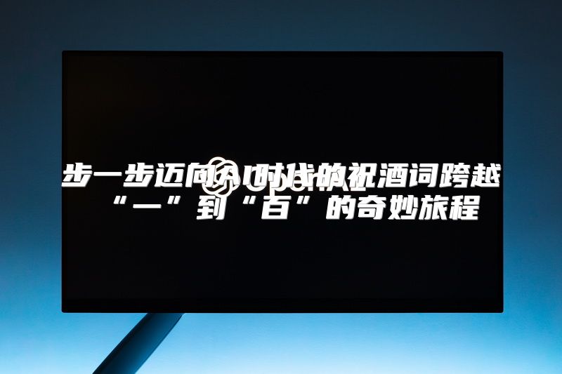 步一步迈向AI时代的祝酒词跨越“一”到“百”的奇妙旅程