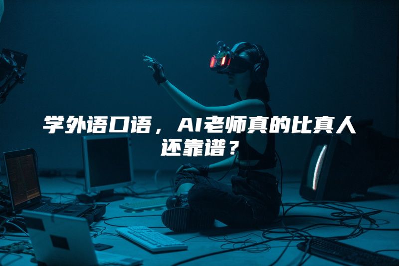 学外语口语，AI老师真的比真人还靠谱？
