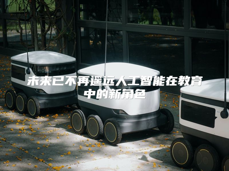 未来已不再遥远人工智能在教育中的新角色