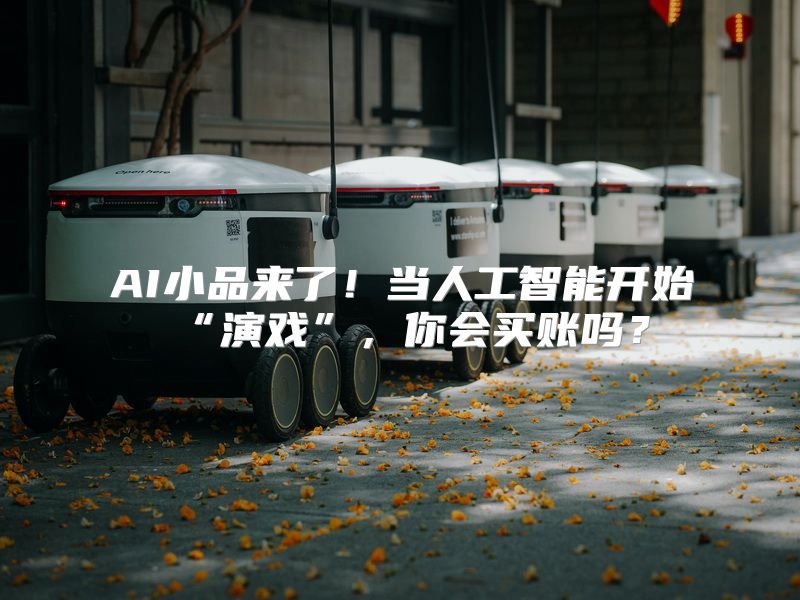 AI小品来了！当人工智能开始“演戏”，你会买账吗？