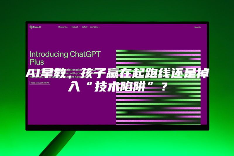 AI早教，孩子赢在起跑线还是掉入“技术陷阱”？