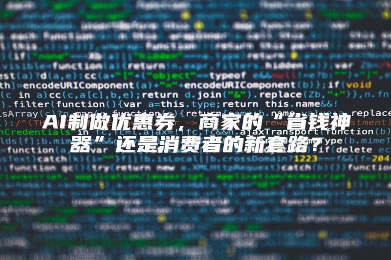AI制做优惠券，商家的“省钱神器”还是消费者的新套路？