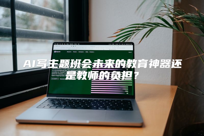 AI写主题班会未来的教育神器还是教师的负担？
