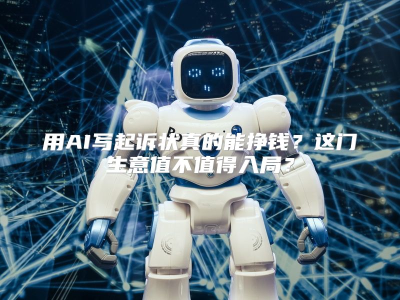 用AI写起诉状真的能挣钱？这门生意值不值得入局？