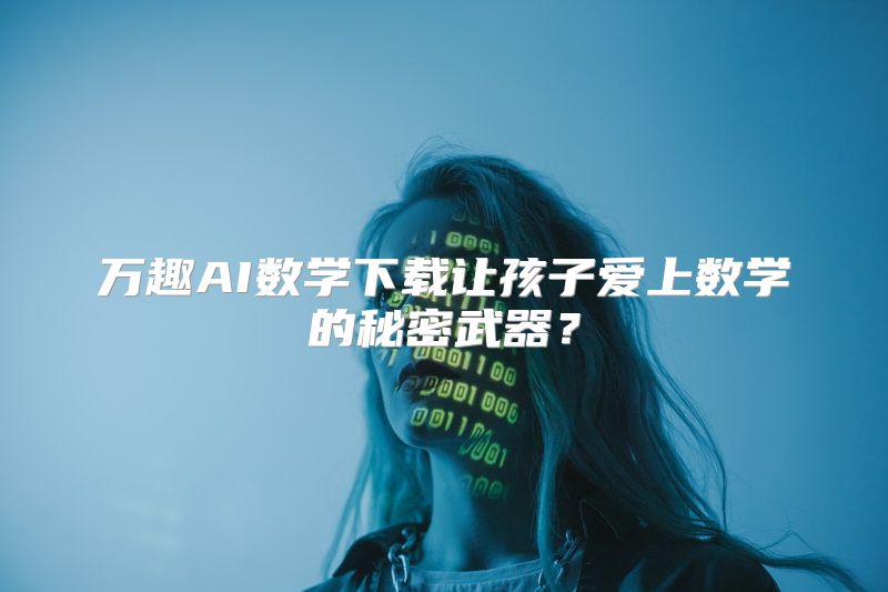 万趣AI数学下载让孩子爱上数学的秘密武器？