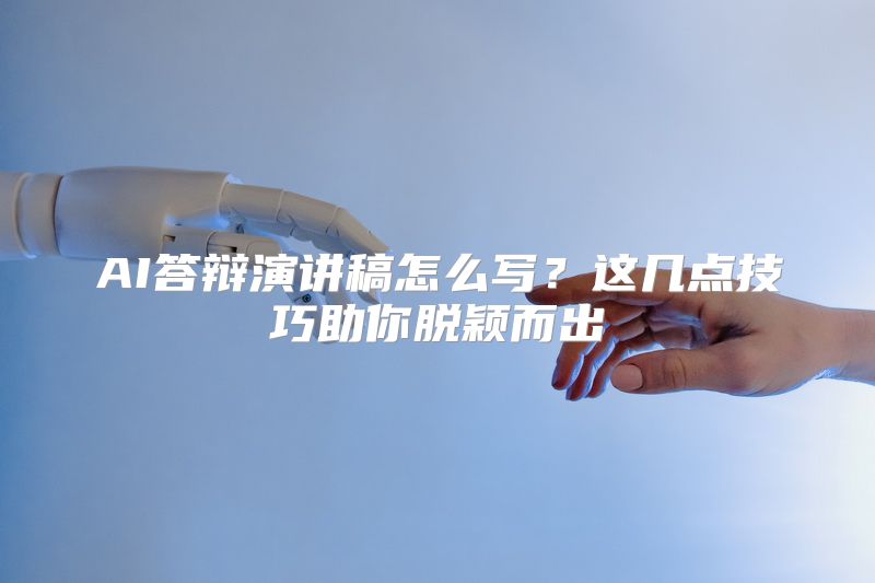 AI答辩演讲稿怎么写？这几点技巧助你脱颖而出