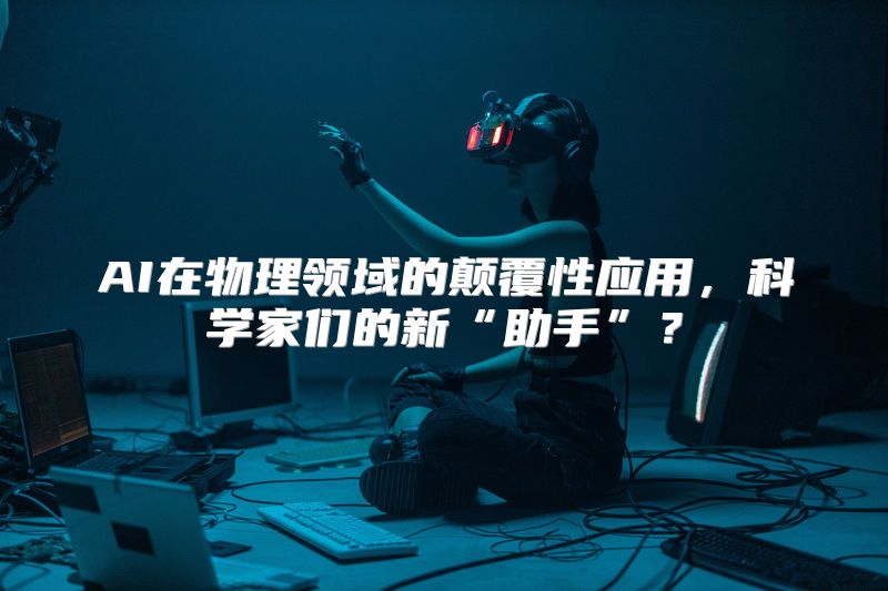 AI在物理领域的颠覆性应用，科学家们的新“助手”？