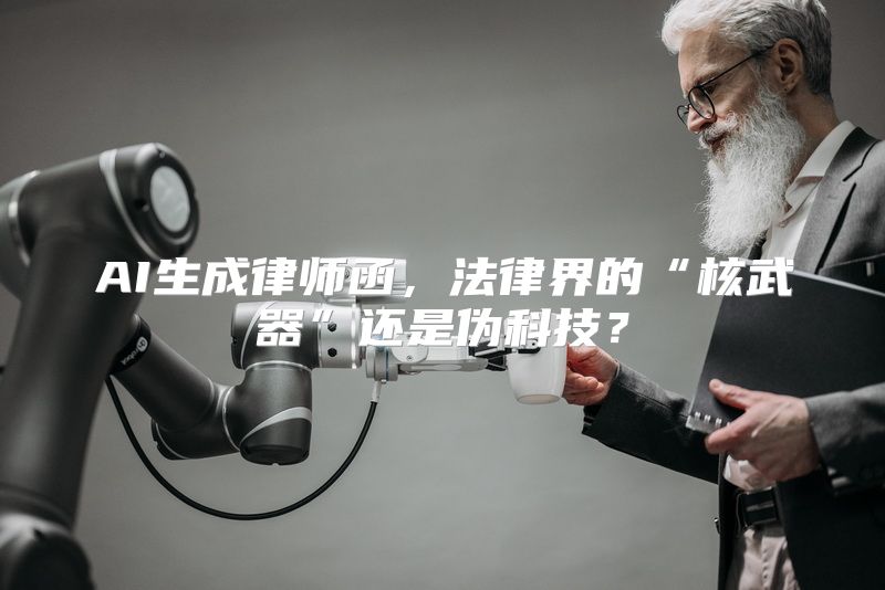 AI生成律师函，法律界的“核武器”还是伪科技？