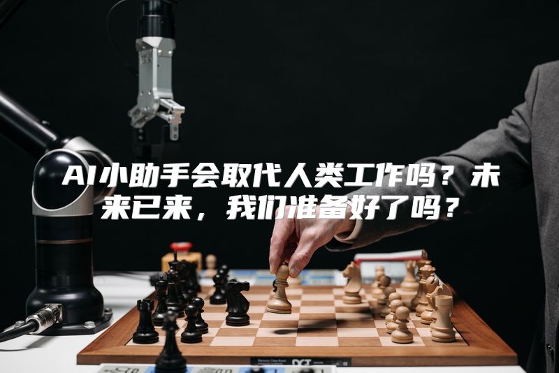 AI小助手会取代人类工作吗？未来已来，我们准备好了吗？