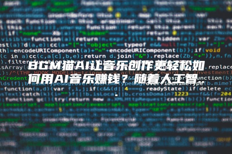 BGM猫AI让音乐创作更轻松如何用AI音乐赚钱？随着人工智...