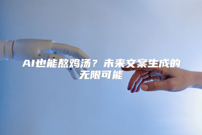 AI也能熬鸡汤？未来文案生成的无限可能