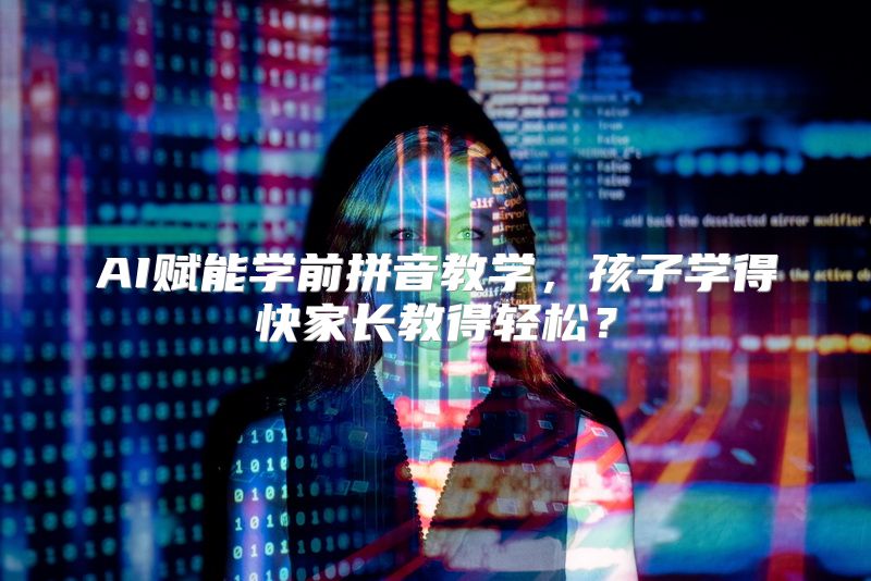 AI赋能学前拼音教学，孩子学得快家长教得轻松？