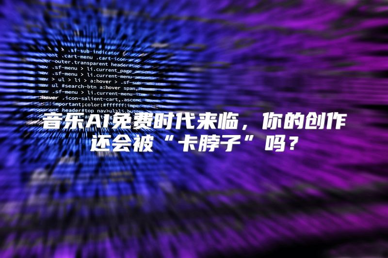 音乐AI免费时代来临，你的创作还会被“卡脖子”吗？