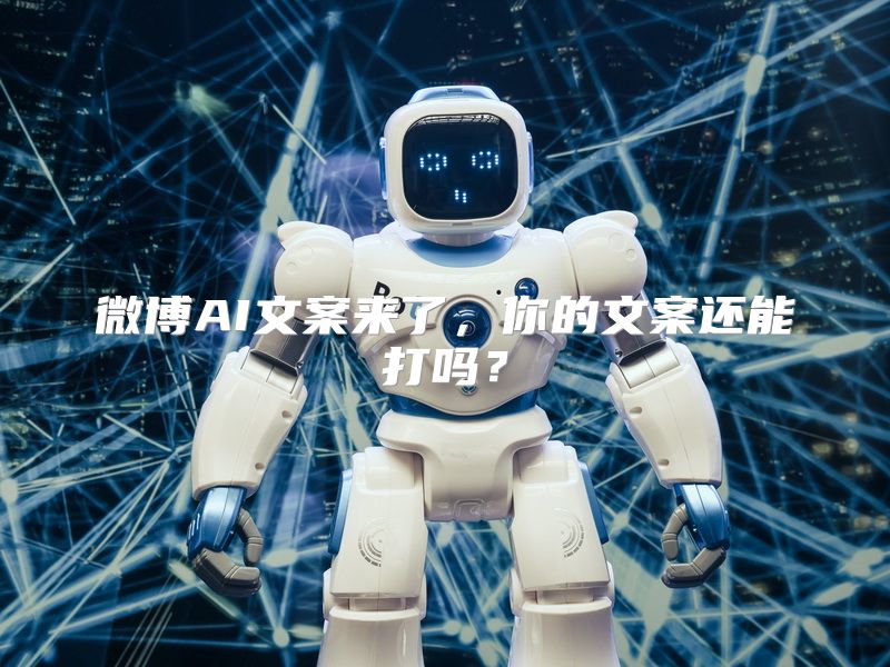 微博AI文案来了，你的文案还能打吗？